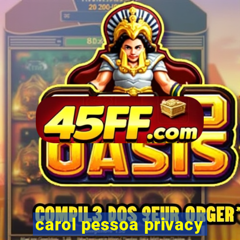 carol pessoa privacy